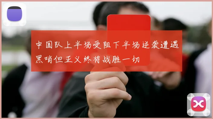 中国队上半场受阻下半场逆袭遭遇黑哨但正义终将战胜一切