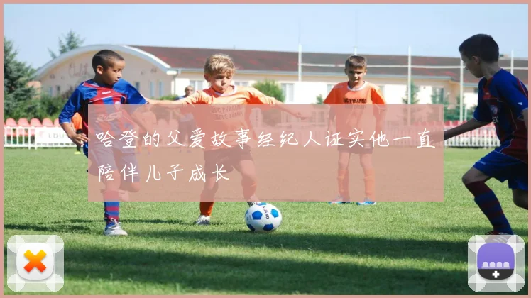 哈登的父爱故事经纪人证实他一直陪伴儿子成长
