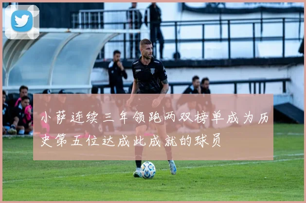 小萨连续三年领跑两双榜单成为历史第五位达成此成就的球员