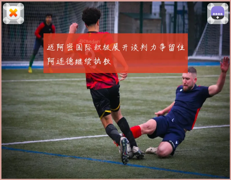 迈阿密国际积极展开谈判力争留住阿连德继续执教