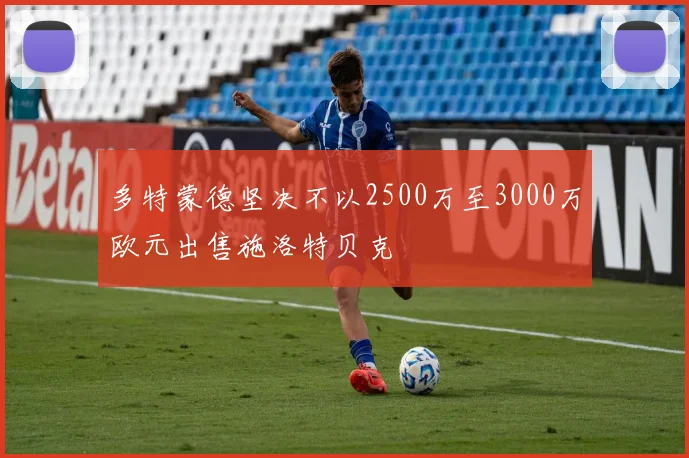 多特蒙德坚决不以2500万至3000万欧元出售施洛特贝克