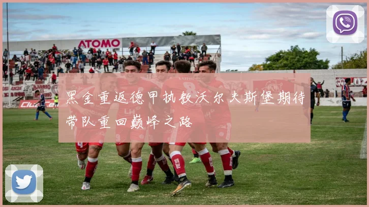 黑金重返德甲执教沃尔夫斯堡期待带队重回巅峰之路